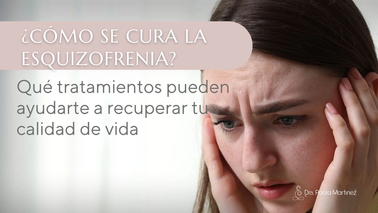 Cómo se cura la esquizofrenia Qué tratamientos pueden ayudarte a recuperar tu calidad de vida - Dra Paola Martinez